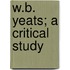 W.B. Yeats; A Critical Study