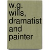 W.G. Wills, Dramatist And Painter by Freeman Wills