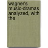 Wagner's Music-Dramas Analyzed, With The by Gustav Kobbe