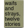 Waifs And Strays, Twelve Stories door O. Henry