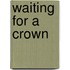 Waiting For A Crown