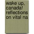 Wake Up, Canada! Reflections On Vital Na