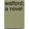 Walford; A Novel by Ellen Olney Kirk