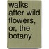 Walks After Wild Flowers, Or, The Botany