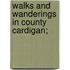 Walks And Wanderings In County Cardigan;