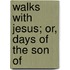 Walks With Jesus; Or, Days Of The Son Of