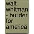 Walt Whitman - Builder For America