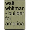 Walt Whitman - Builder For America door Babette Deutsch
