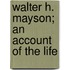 Walter H. Mayson; An Account Of The Life
