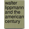 Walter Lippmann and the American Century by Ronald Steel