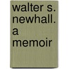 Walter S. Newhall. A Memoir door Sarah Butler Wister