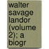 Walter Savage Landor (Volume 2); A Biogr