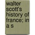 Walter Scott's History Of France; In A S