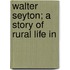 Walter Seyton; A Story Of Rural Life In