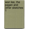 Wan Lee, The Pagan And Other Sketches  1 door Francis Bret Harte