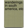Wanderings In South America, Etc by Charles Waterton