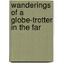 Wanderings Of A Globe-Trotter In The Far