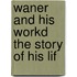 Waner And His Workd The Story Of His Lif
