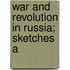 War And Revolution In Russia; Sketches A