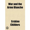 War And The Arme Blanche by Erskine Childers
