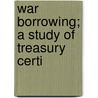 War Borrowing; A Study Of Treasury Certi door Jacob Harry Hollander