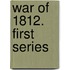 War Of 1812. First Series
