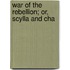 War Of The Rebellion; Or, Scylla And Cha