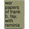 War Papers Of Frank B. Fay, With Reminis door Franklin Brigham Fay