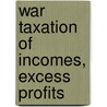War Taxation Of Incomes, Excess Profits by Library Of Congress. Service