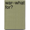 War--What For? door Unknown Author