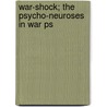 War-Shock; The Psycho-Neuroses In War Ps by Montague David Eder