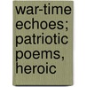 War-Time Echoes; Patriotic Poems, Heroic door James Henry Brownlee