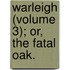Warleigh (Volume 3); Or, The Fatal Oak.