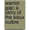 Warrior Gap; A Story Of The Sioux Outbre door General Charles King