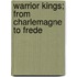 Warrior Kings; From Charlemagne To Frede