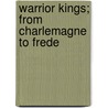 Warrior Kings; From Charlemagne To Frede door Michael E. Lamb