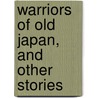 Warriors Of Old Japan, And Other Stories by Yei Theodora Ozaki