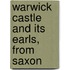 Warwick Castle And Its Earls, From Saxon