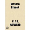 Was It A Crime? by C.F.R. Hayward