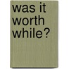 Was It Worth While? by William Dana Street