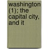 Washington (1); The Capital City, And It door Rufus Rockwell Wilson