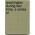 Washington During War Time, A Series Of