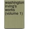 Washington Irving's Works (Volume 1) by Washington Washington Irving