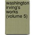 Washington Irving's Works (Volume 5)