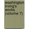 Washington Irving's Works (Volume 7) door Washington Washington Irving