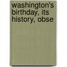 Washington's Birthday, Its History, Obse by Robert Haven Schauffler