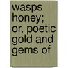 Wasps Honey; Or, Poetic Gold And Gems Of by Richard Howitt