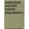 Watershed And Fish Habitat Degradation; door United States. Congr