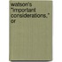 Watson's "Important Considerations," Or