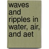 Waves And Ripples In Water, Air, And Aet by Ian Fleming